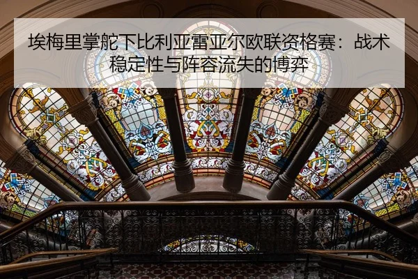 埃梅里掌舵下比利亚雷亚尔欧联资格赛：战术稳定性与阵容流失的博弈