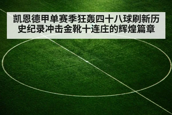 凯恩德甲单赛季狂轰四十八球刷新历史纪录冲击金靴十连庄的辉煌篇章